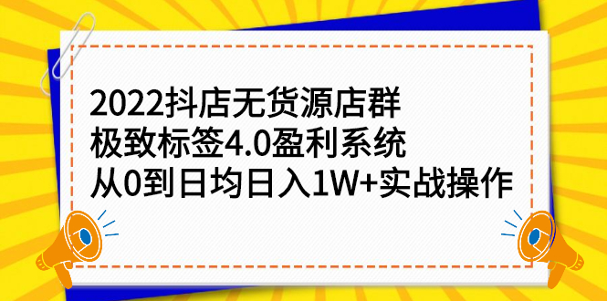 2022抖店无货源店群，极致标签4.0盈利系统价值999元-优优资源网
