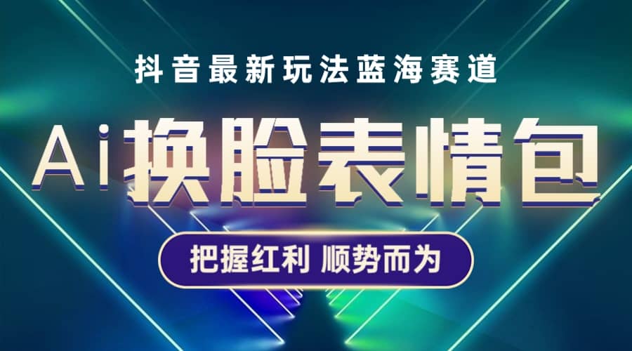抖音AI换脸表情包小程序变现最新玩法，单条视频变现1万 普通人也能轻松玩转-优优资源网