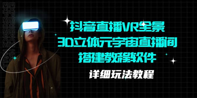 抖音直播VR全景3D立体元宇宙直播间搭建教程软件【详细玩法教程】-优优资源网