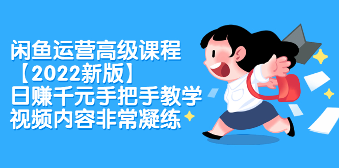 闲鱼运营高级课程【2022新版】，日赚千元手把手教学，视频内容非常凝练-优优资源网
