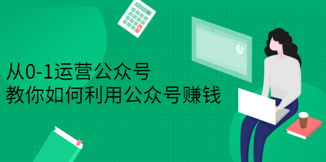 从0-1运营公众号，零基础小白也能上手，系统性了解公众号运营-优优资源网