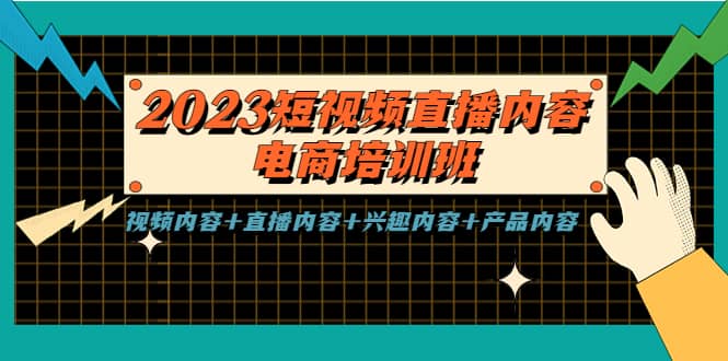 2023短视频直播内容·电商培训班，视频内容 直播内容 兴趣内容 产品内容-优优资源网