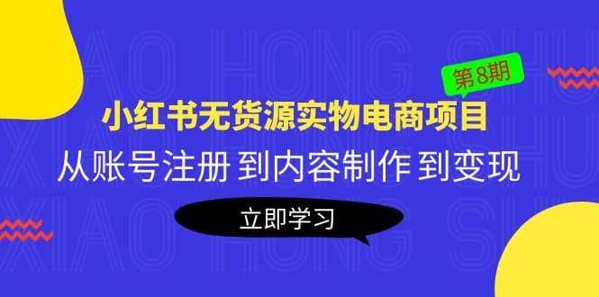 《小红书无货源实物电商项目》第8期：从账号注册 到内容制作 到变现-优优资源网