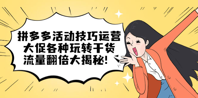 拼多多活动技巧运营：大促各种玩转干货，流量翻倍大揭秘-优优资源网