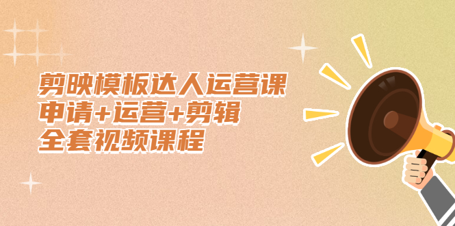 剪映模板达人运营课，申请 运营 剪辑全套视频课程-优优资源网