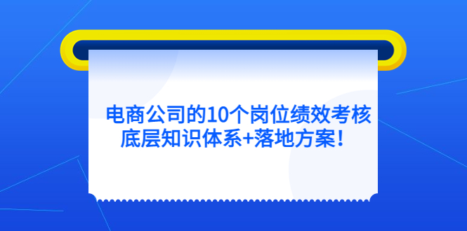 电商公司的10个岗位绩效考核的底层知识体系 落地方案-优优资源网