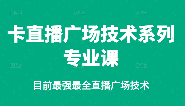 卡直播广场技术系列专业课，目前最强最全直播广场技术-优优资源网