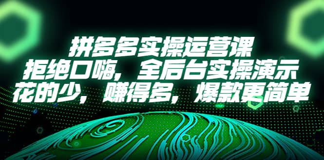 拼多多实操运营课：拒绝口嗨，全后台实操演示，花的少，赚得多，爆款更简单-优优资源网