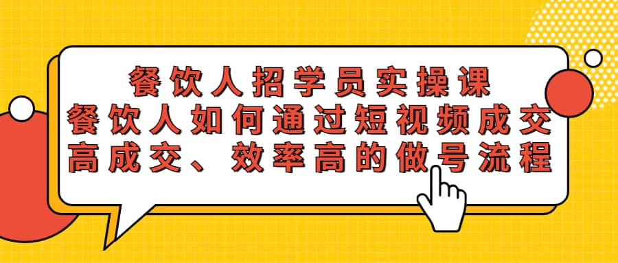 餐饮人招学员实操课，餐饮人如何通过短视频成交，高成交、效率高的做号流程-优优资源网