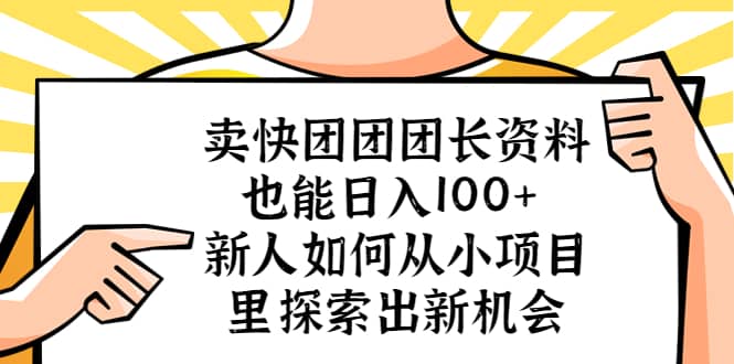 卖快团团团长资料也能日入100  新人如何从小项目里探索出新机会-优优资源网