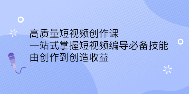 高质量短视频创作课，一站式掌握短视频编导必备技能-优优资源网