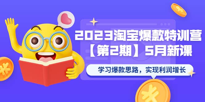 2023淘宝爆款特训营【第2期】5月新课 学习爆款思路，实现利润增长-优优资源网