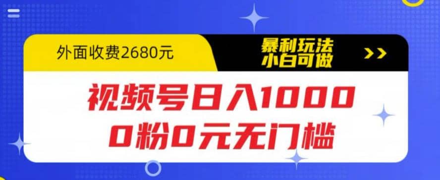 视频号日入1000，0粉0元无门槛，暴利玩法，小白可做，拆解教程-优优资源网