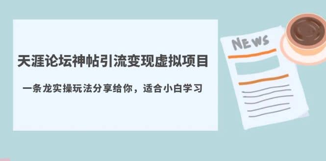 天涯论坛神帖引流变现虚拟项目，一条龙实操玩法分享给你（教程 资源）-优优资源网