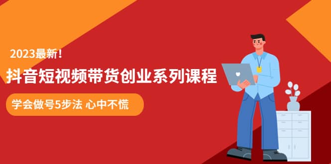 某培训售价980的抖音短视频带货创业系列课程 学会做号5步法 心中不慌-优优资源网