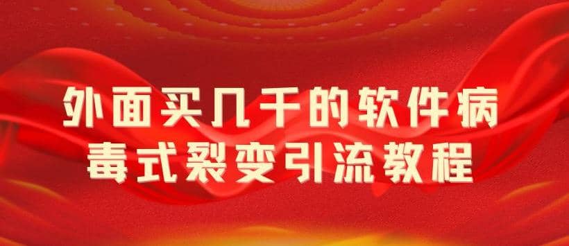 外面卖几千的软件病毒式裂变引流教程，病毒式无限吸引精准粉丝【揭秘】-优优资源网