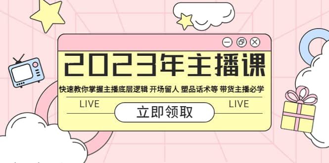 2023年主播课 快速教你掌握主播底层逻辑 开场留人 塑品话术等 带货主播必学-优优资源网