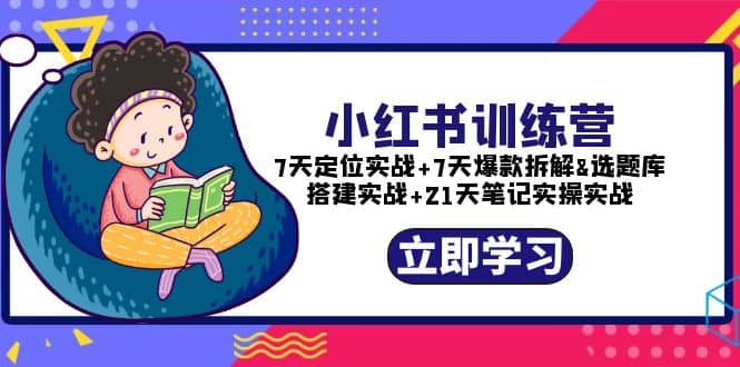 小红书训练营：7天定位实战 7天爆款拆解 选题库搭建实战 21天笔记实操实战-优优资源网