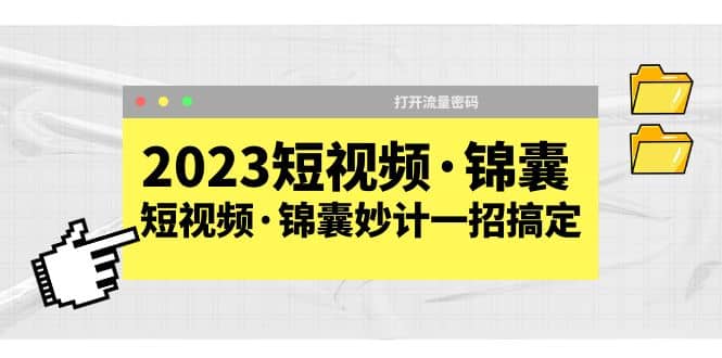 2023短视频·锦囊，短视频·锦囊妙计一招搞定，打开流量密码-优优资源网
