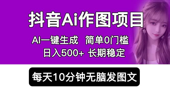 抖音Ai作图项目 Ai手机app一键生成图片 0门槛 每天10分钟发图文 日入500-优优资源网