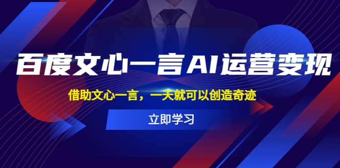 百度·文心一言AI·运营变现，借助文心一言，一天就可以创造奇迹-优优资源网