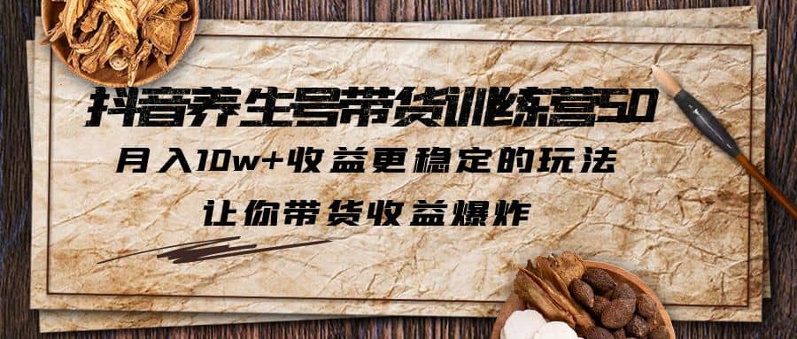 抖音养生号带货·训练营5.0 月入10w 稳定玩法 让你带货收益爆炸(更新)-优优资源网