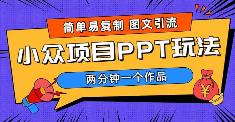简单易复制 图文引流 两分钟一个作品 月入1W 小众项目PPT玩法 (教程 素材)-优优资源网