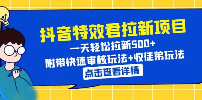 抖音特效君拉新项目 一天轻松拉新500  附带快速审核玩法 收徒弟玩法-优优资源网