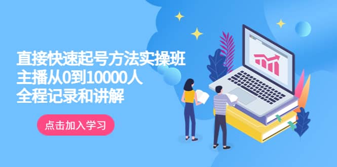 真正的直接快速起号方法实操班：主播从0到10000人的全程记录和讲解-优优资源网