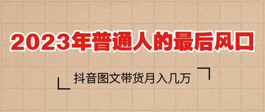 2023普通人的最后风口，抖音图文带货月入几万-优优资源网
