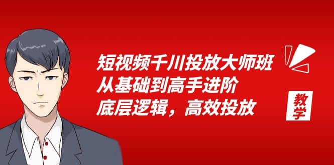 短视频千川投放大师班，从基础到高手进阶，底层逻辑，高效投放（15节）-优优资源网