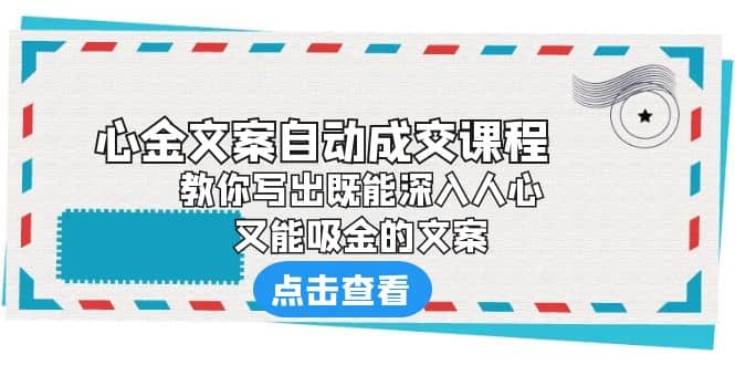 《心金文案自动成交课程》 教你写出既能深入人心、又能吸金的文案-优优资源网