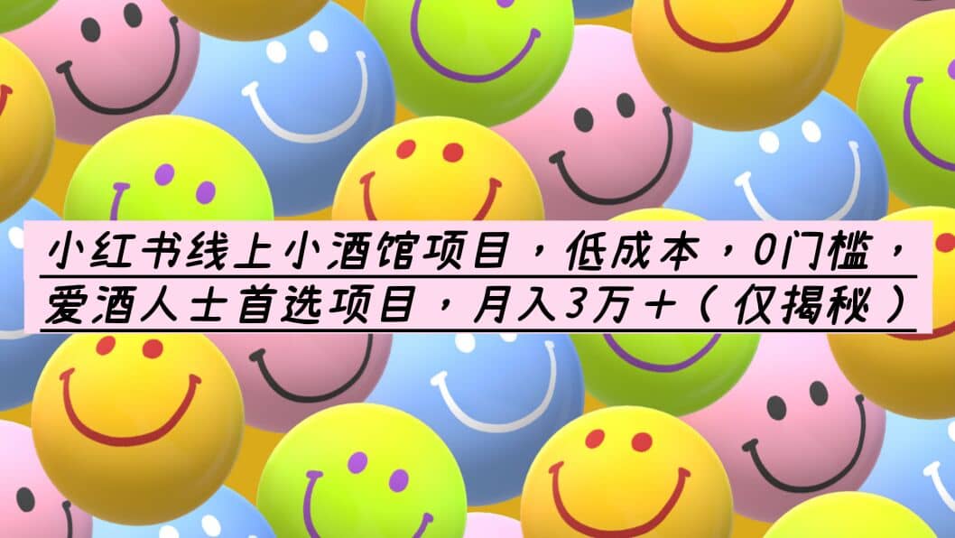 小红书线上小酒馆项目，低成本，0门槛，爱酒人士首选项目，月入3万＋-优优资源网