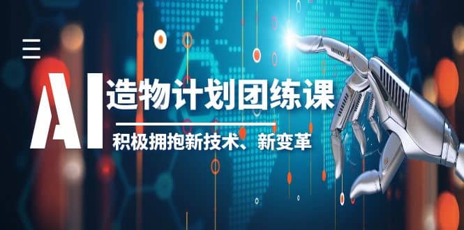 2023AI·造物·计划团练课第一期，积极拥抱新技术、新变革-优优资源网