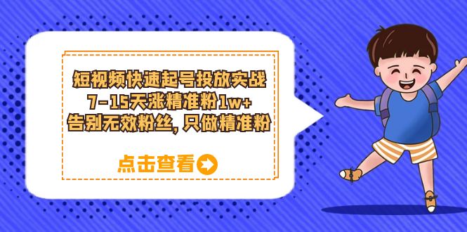 短视频快速起号·投放实战：7-15天涨精准粉1w ，告别无效粉丝，只做精准粉-优优资源网