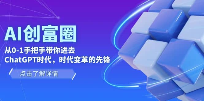 AI·创富圈，从0-1手把手带你进去ChatGPT时代，时代变革的先锋-优优资源网