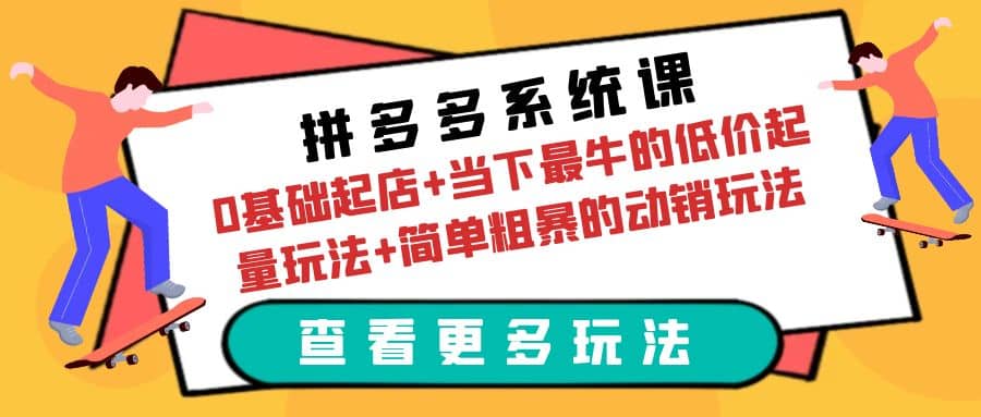 拼多多系统课：0基础起店 当下最牛的低价起量玩法 简单粗暴的动销玩法-优优资源网