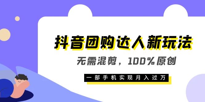 抖音团购达人新玩法，无需混剪，100%原创，一部手机实现月入过万-优优资源网