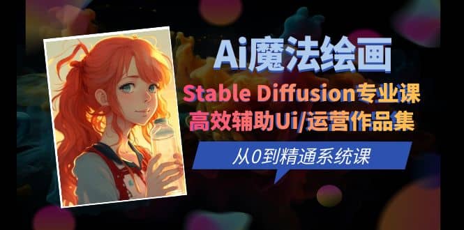 Ai魔法绘画 Stable Diffusion专业课 高效辅助Ui/运营作品集 0到精通系统课-优优资源网