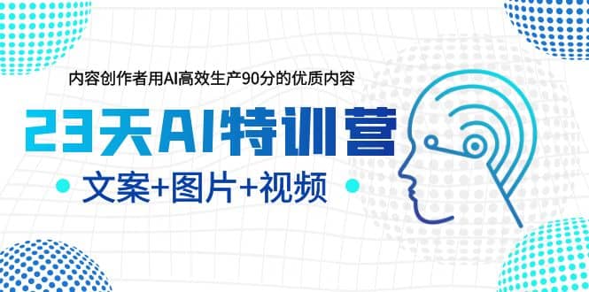 23天AI创作特训营，如何利用AI高效生产90分的优质内容（更新）-优优资源网