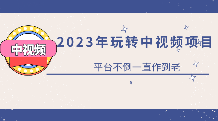 2023一心0基础玩转中视频项目：平台不倒，一直做到老-优优资源网