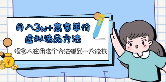 月入3w 高客单价虚拟选品方法，很多人在用这个方法赚到一大波钱！-优优资源网