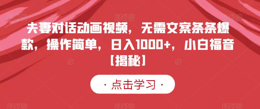 夫妻对话动画视频，无需文案条条爆款，操作简单，日入1000 ，小白福音【揭秘】-优优资源网