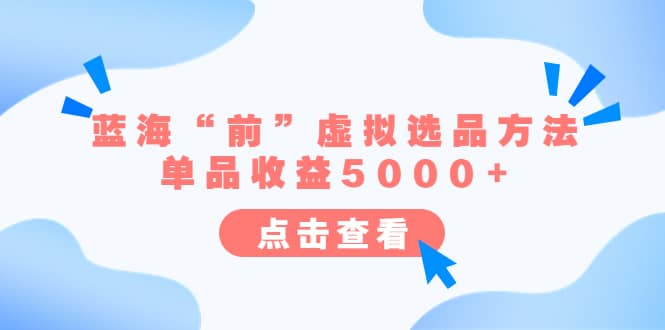 某公众号付费文章《蓝海“前”虚拟选品方法：单品收益5000 》-优优资源网