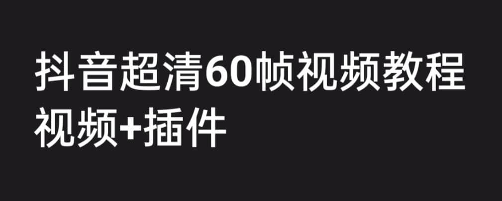 外面收费2300的抖音高清60帧视频教程，学会如何制作视频（教程 插件）-优优资源网