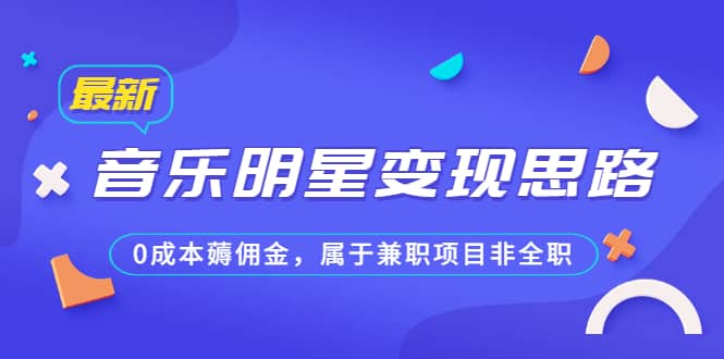 某公众号付费文章《音乐明星变现思路，0成本薅佣金，属于兼职项目非全职》-优优资源网