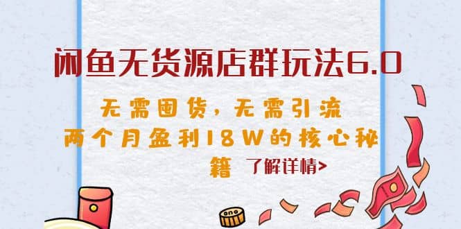 闲鱼无货源店群玩法6.0，无需囤货，无需引流，两个月盈利18W的核心秘籍-优优资源网