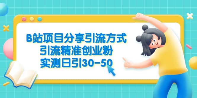 B站项目分享引流方式，引流精准创业粉，实测日引30-50-优优资源网