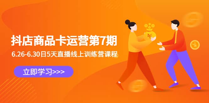 抖店商品卡运营第7期：6.26-6.30日5天直播线上训练营课程-优优资源网