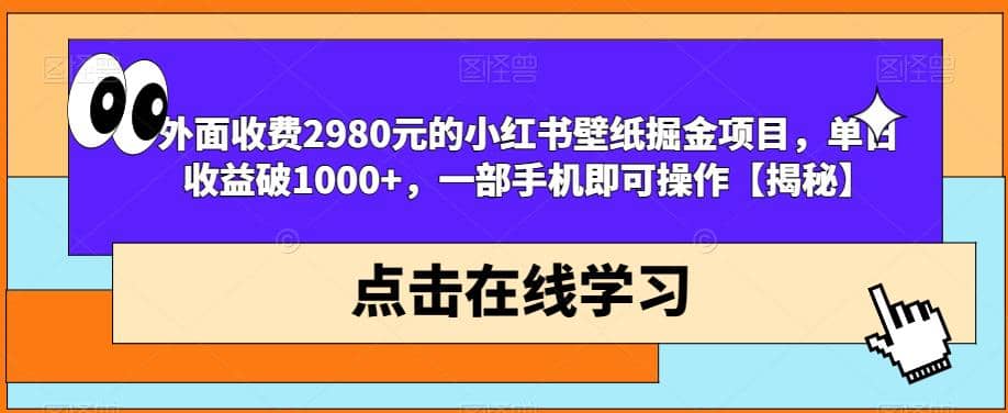 外面收费2980元的小红书壁纸掘金项目，单日收益破1000 ，一部手机即可操作【揭秘】-优优资源网